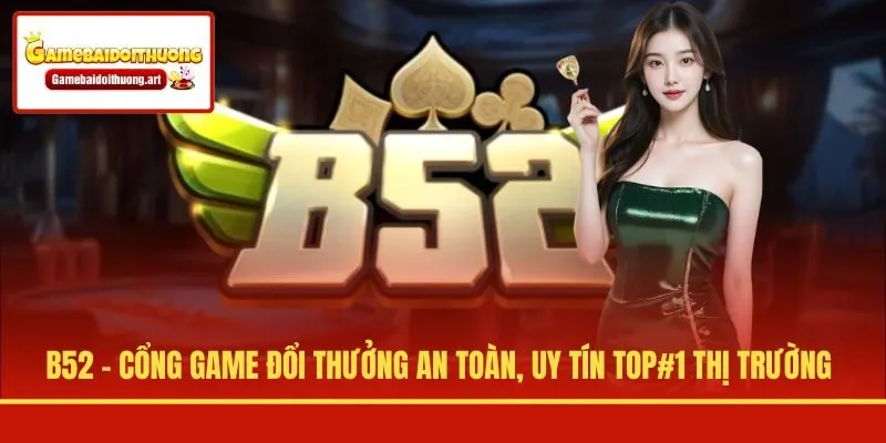 B52 - Cổng Game Đổi Thưởng An Toàn, Uy Tín Top#1 Thị Trường