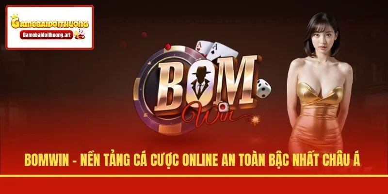 BOMWIN - Nền Tảng Cá Cược Online An Toàn Bậc Nhất Châu Á