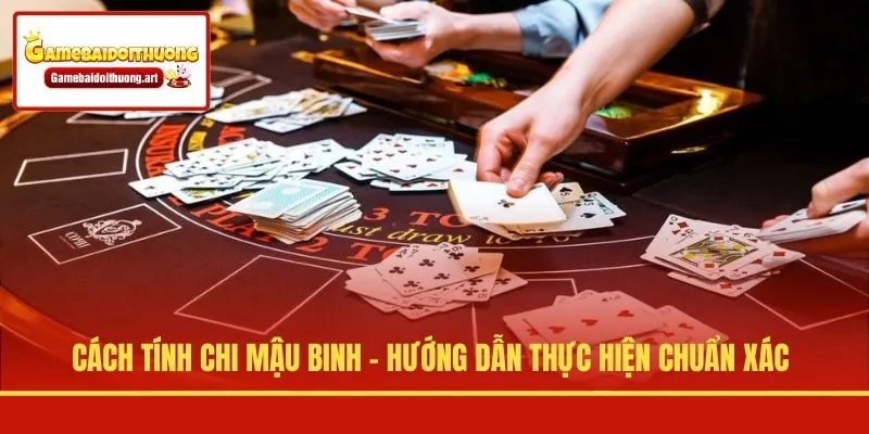 Cách Tính Chi Mậu Binh - Hướng Dẫn Thực Hiện Chuẩn Xác