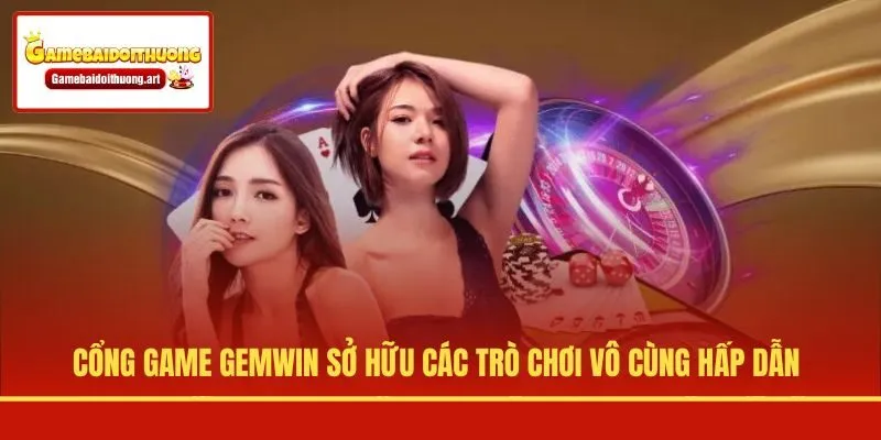 Cổng game Gemwin sở hữu các trò chơi vô cùng hấp dẫn