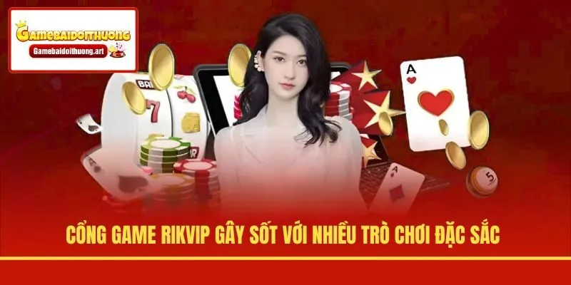 Cổng game Rikvip gây sốt với nhiều trò chơi đặc sắc