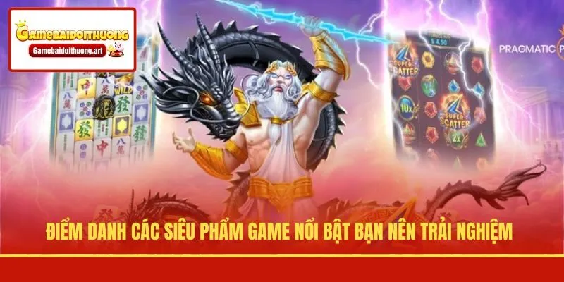 Điểm danh các siêu phẩm game nổi bật bạn nên trải nghiệm
