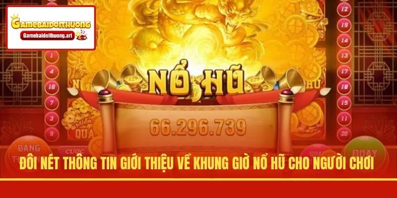 Đôi nét thông tin giới thiệu về khung giờ nổ hũ cho người chơi