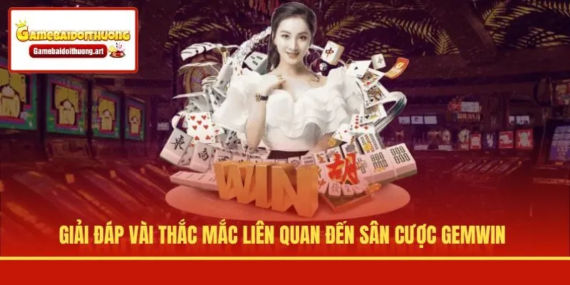Giải đáp vài thắc mắc liên quan đến sân cược Gemwin