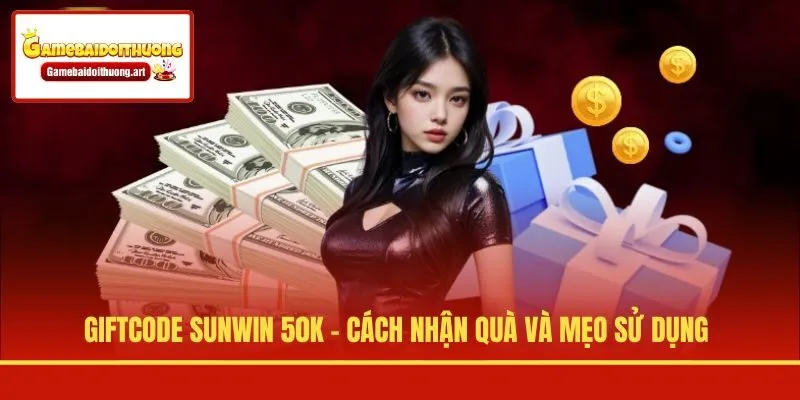 Giftcode Sunwin 50K - Cách Nhận Quà Và Mẹo Sử Dụng