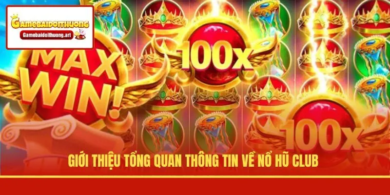 Giới thiệu tổng quan thông tin về Nổ Hũ Club