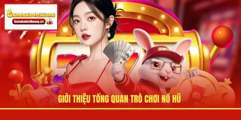 Giới thiệu tổng quan trò chơi nổ hũ