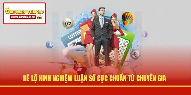 Hé lộ kinh nghiệm luận số cực chuẩn từ chuyên gia
