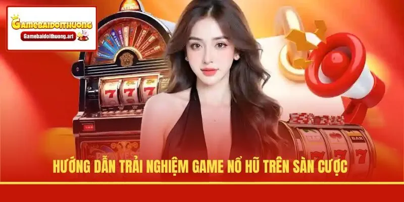Hướng dẫn trải nghiệm game nổ hũ trên sàn cược