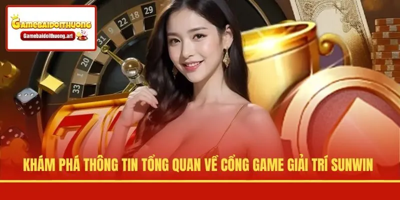 Khám phá thông tin tổng quan về cổng game giải trí Sunwin
