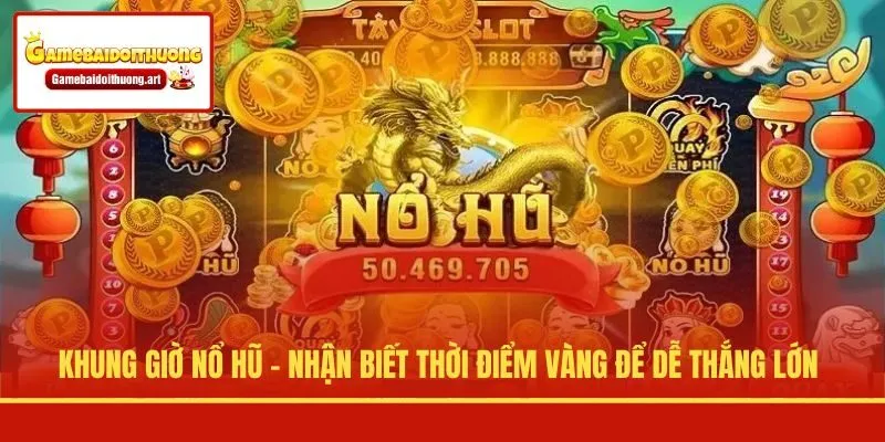 Khung Giờ Nổ Hũ - Nhận Biết Thời Điểm Vàng Để Dễ Thắng Lớn