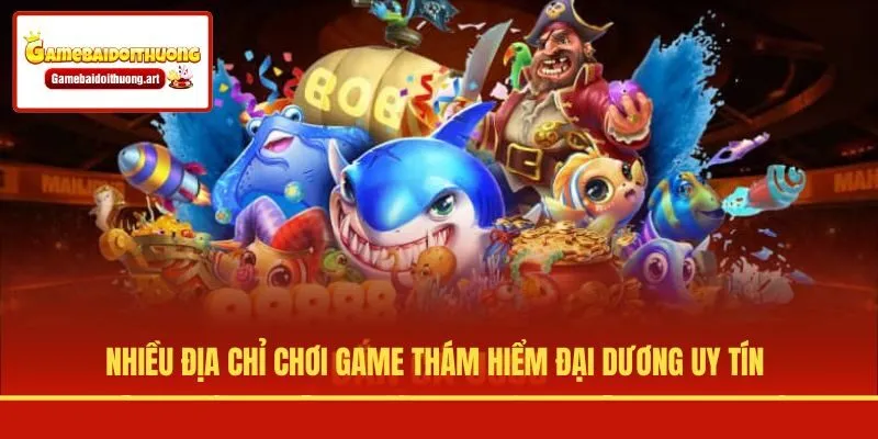 Nhiều địa chỉ chơi game thám hiểm đại dương uy tín