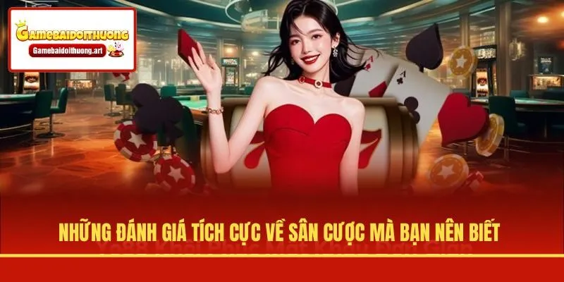Những đánh giá tích cực về sân cược mà bạn nên biết