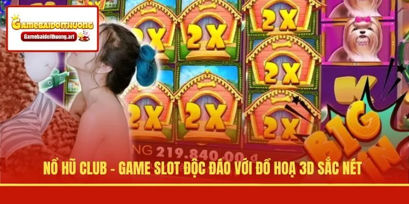 Nổ Hũ Club - Game Slot Độc Đáo Với Đồ Hoạ 3D Sắc Nét