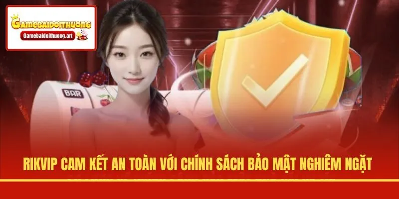 Rikvip cam kết an toàn với chính sách bảo mật nghiêm ngặt