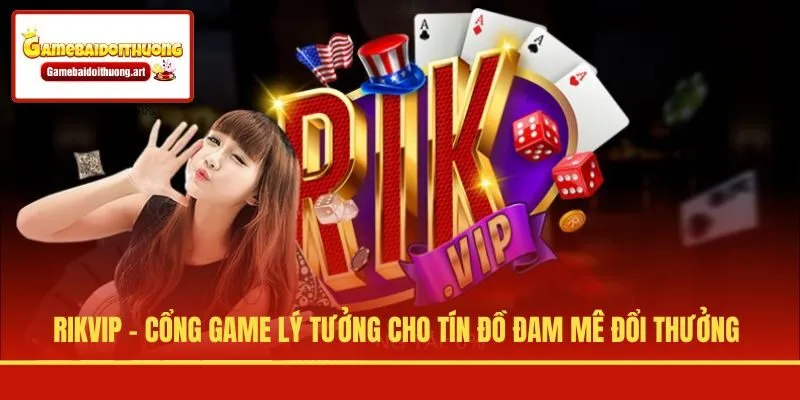 Rikvip - Cổng Game Lý Tưởng Cho Tín Đồ Đam Mê Đổi Thưởng