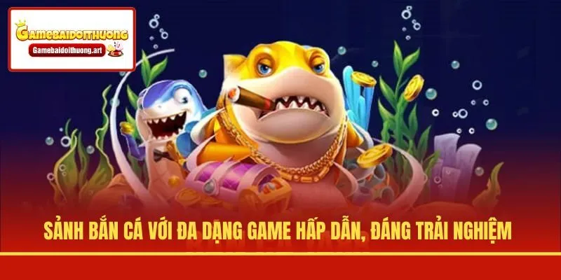 Sảnh bắn cá với đa dạng game hấp dẫn, đáng trải nghiệm