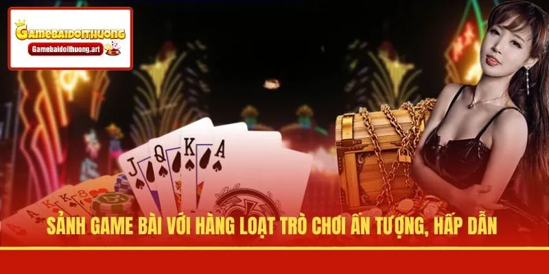Sảnh game bài với hàng loạt trò chơi ấn tượng, hấp dẫn