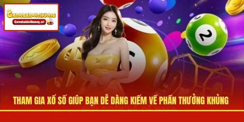 Tham gia xổ số giúp bạn dễ dàng kiếm về phần thưởng khủng