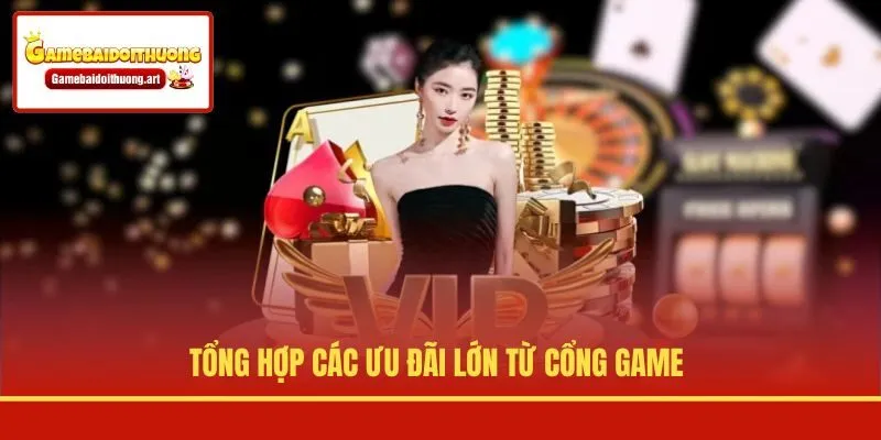 Tổng hợp các ưu đãi lớn từ cổng game