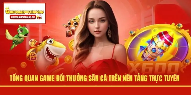 Tổng quan game đổi thưởng săn cá trên nền tảng trực tuyến