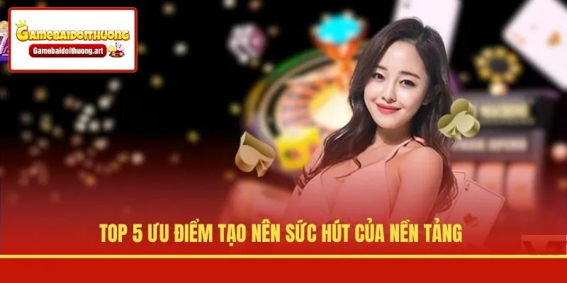 Top 5 ưu điểm tạo nên sức hút của nền tảng