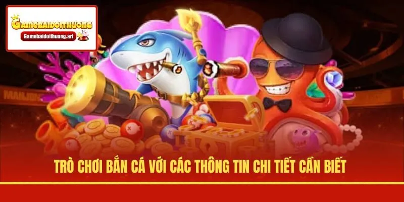 Trò chơi bắn cá với các thông tin chi tiết cần biết
