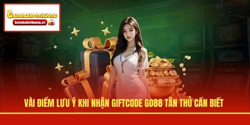 Vài điểm lưu ý khi nhận giftcode GO88 tân thủ cần biết