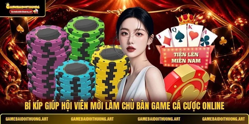 Bí kíp giúp hội viên mới làm chủ bàn game cá cược online