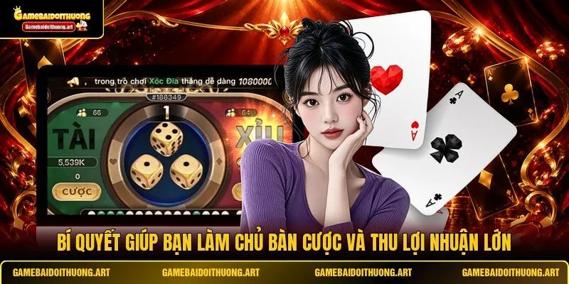 Bí quyết giúp bạn làm chủ bàn cược và thu lợi nhuận lớn