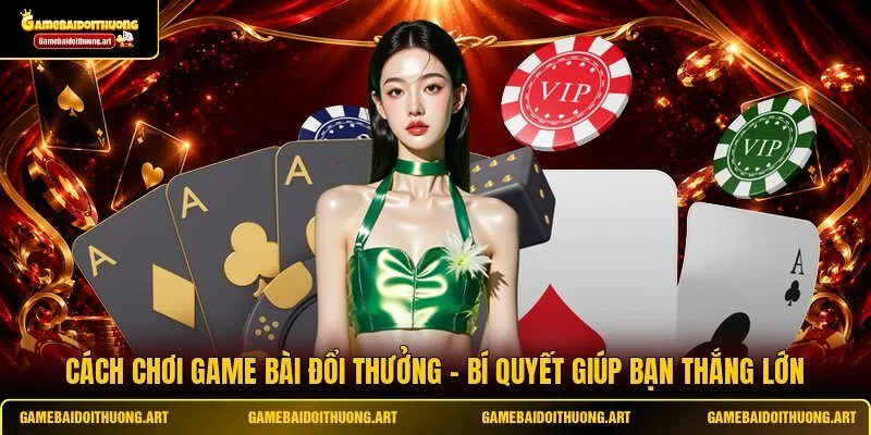 Cách Chơi Game Bài Đổi Thưởng