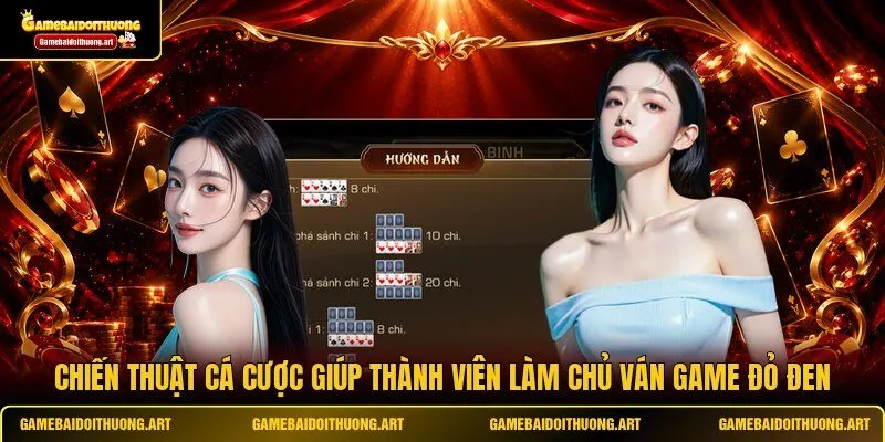 Chiến thuật cá cược giúp thành viên làm chủ ván game đỏ đen