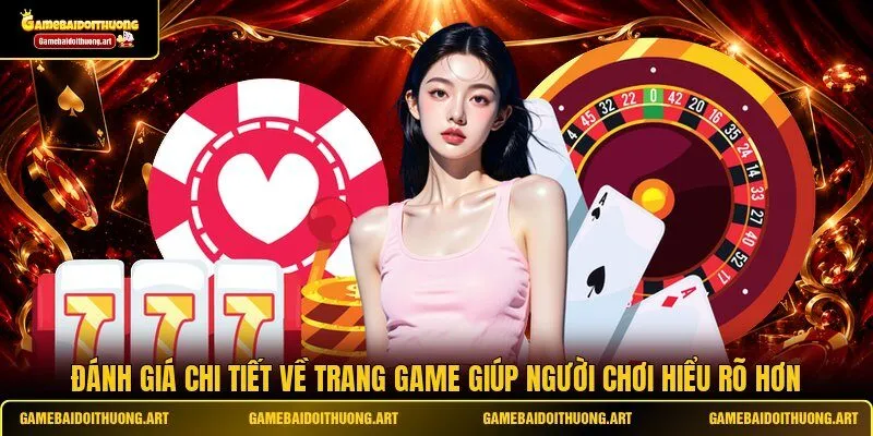 Đánh giá chi tiết về trang game giúp người chơi hiểu rõ hơn