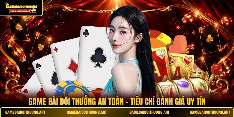 Game Bài Đổi Thưởng An Toàn