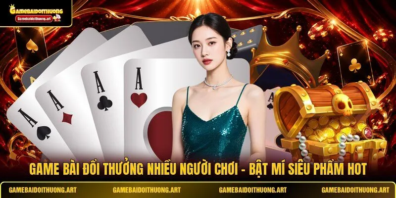 Game Bài Đổi Thưởng Nhiều Người Chơi