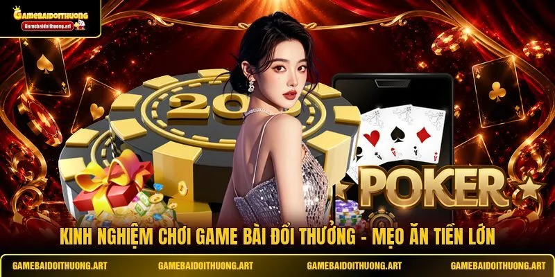 Kinh Nghiệm Chơi Game Bài Đổi Thưởng