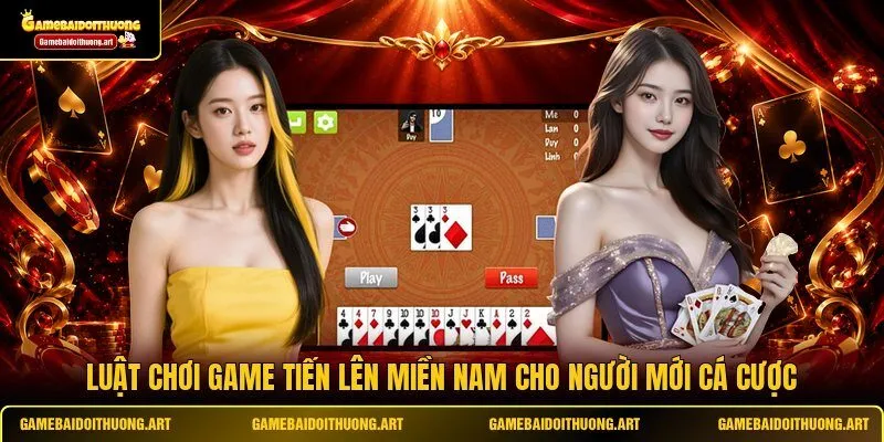 Luật chơi game Tiến Lên Miền Nam cho người mới cá cược