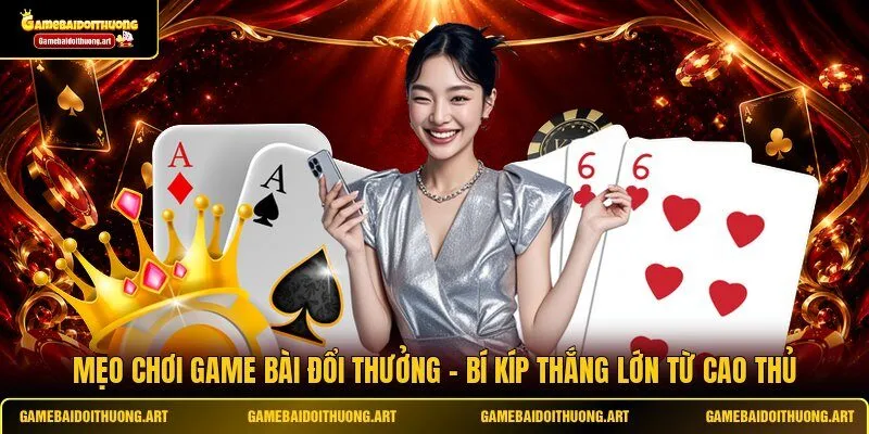 Mẹo Chơi Game Bài Đổi Thưởng