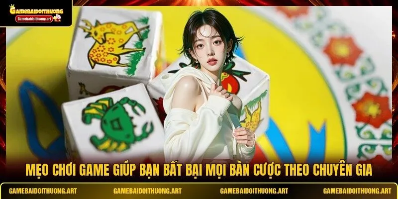 Mẹo chơi game giúp bạn bất bại mọi bàn cược theo chuyên gia