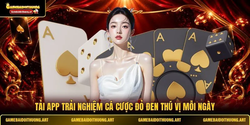 Tải app trải nghiệm cá cược đỏ đen thú vị mỗi ngày