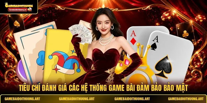 Tiêu chí đánh giá các hệ thống game bài đảm bảo bảo mật