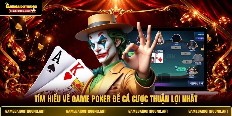 Tìm hiểu về game Poker để cá cược thuận lợi nhất