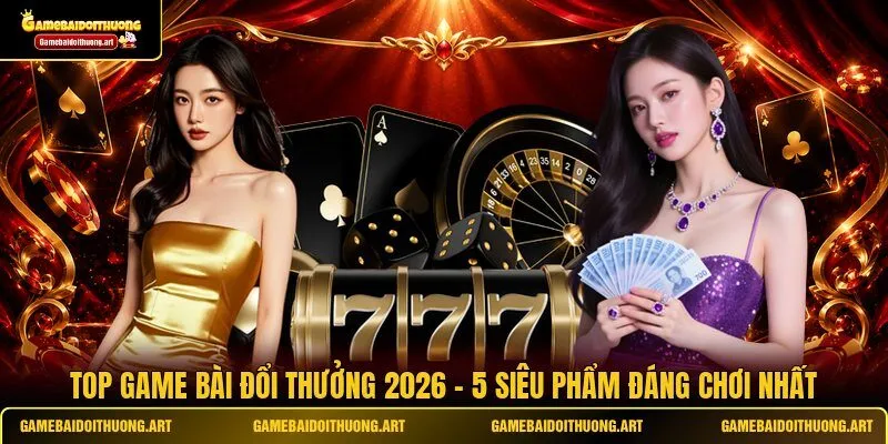 Top Game Bài Đổi Thưởng